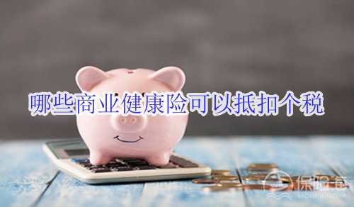 哪些商业健康险可以抵扣个税?2024抵税的商业健康险有哪些?